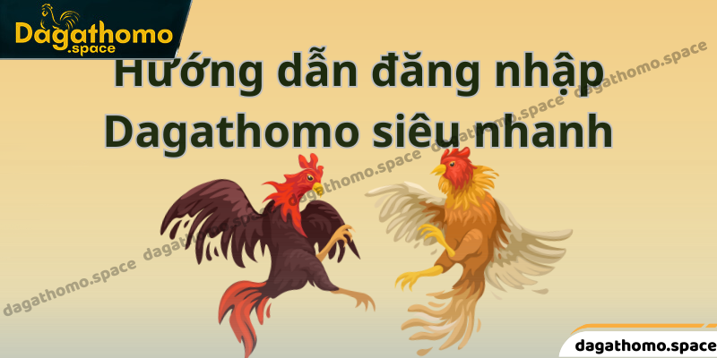 Hướng dẫn đăng nhập Dagathomo siêu nhanh