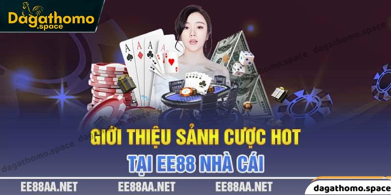 Các sảnh cược siêu hot tại EE88