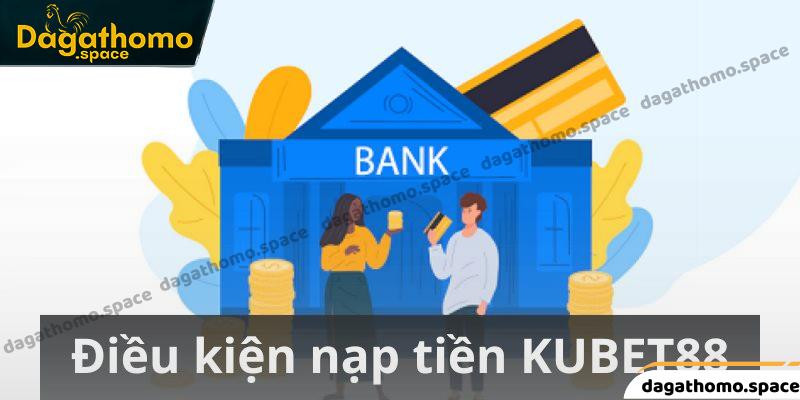 Điều kiện nạp tiền KUBET88 tại nhà cái