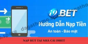 Nạp Tiền I9BET - Hướng Dẫn Nạp Tiền Chi Tiết Cho Tân Thủ